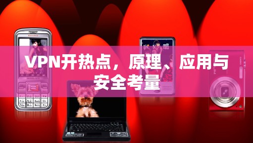VPN开热点，原理、应用与安全考量