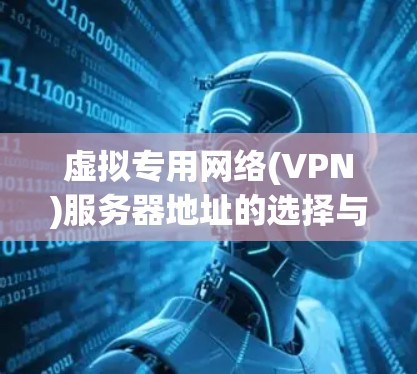 虚拟专用网络(VPN)服务器地址的选择与优化