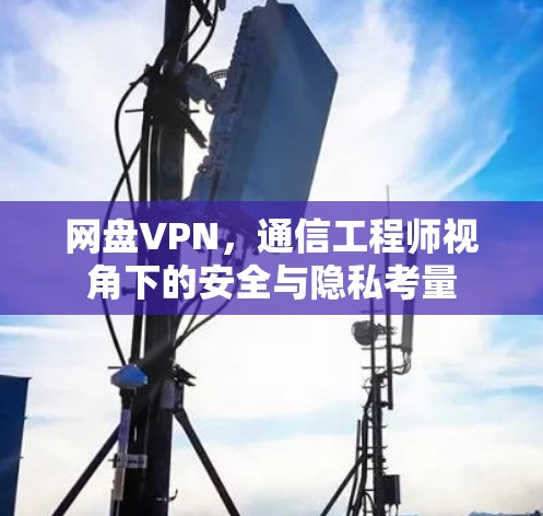 网盘VPN，通信工程师视角下的安全与隐私考量